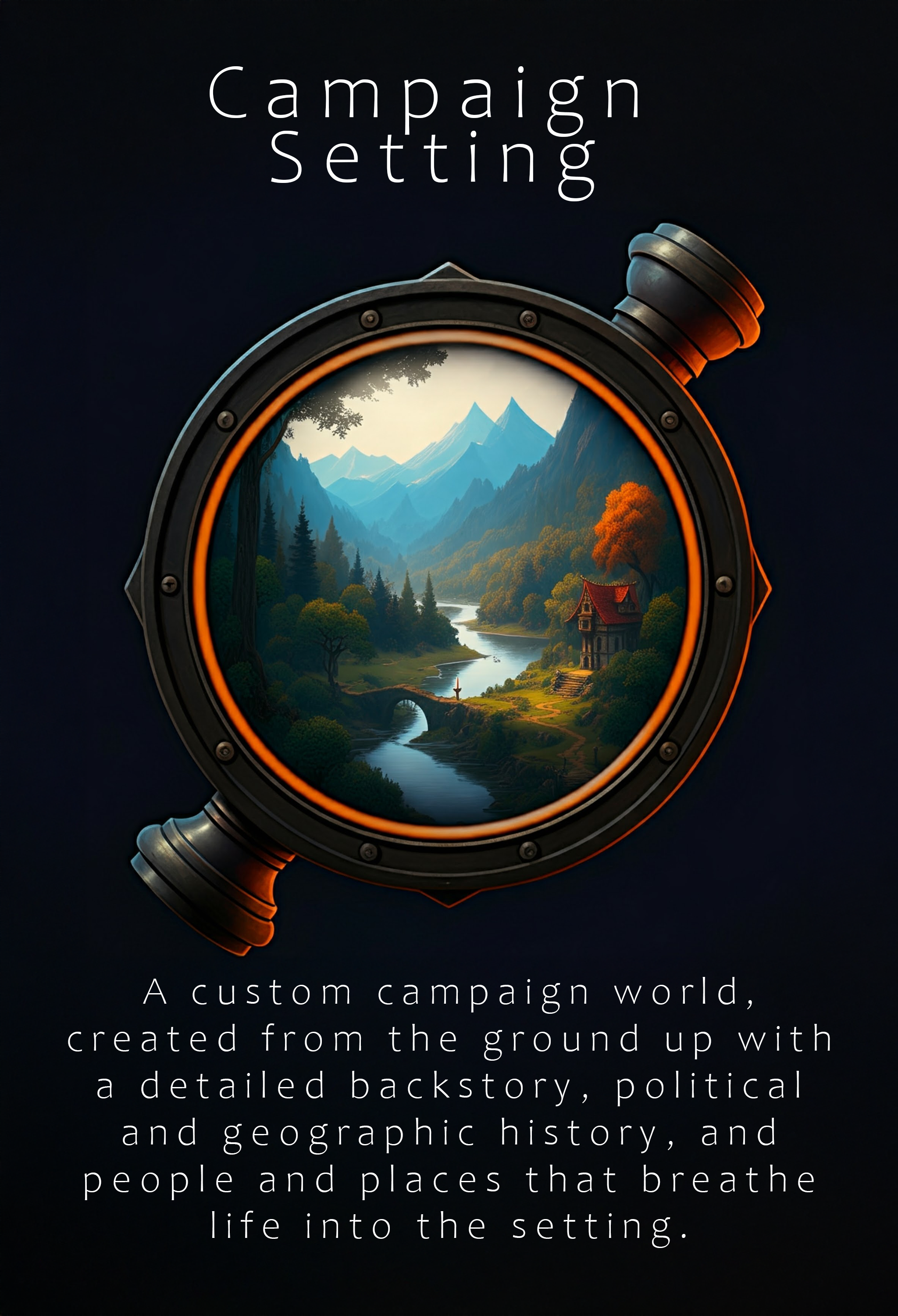 An image of a spyglass lens with mountains, a river with a bridge and a small medieval style house. The image reads: Campaign Setting - A custom campaign world, created from the ground up with a detailed backstory, political and geographic history, and people and places that breathe life into the setting.